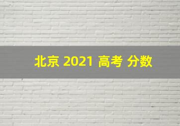 北京 2021 高考 分数